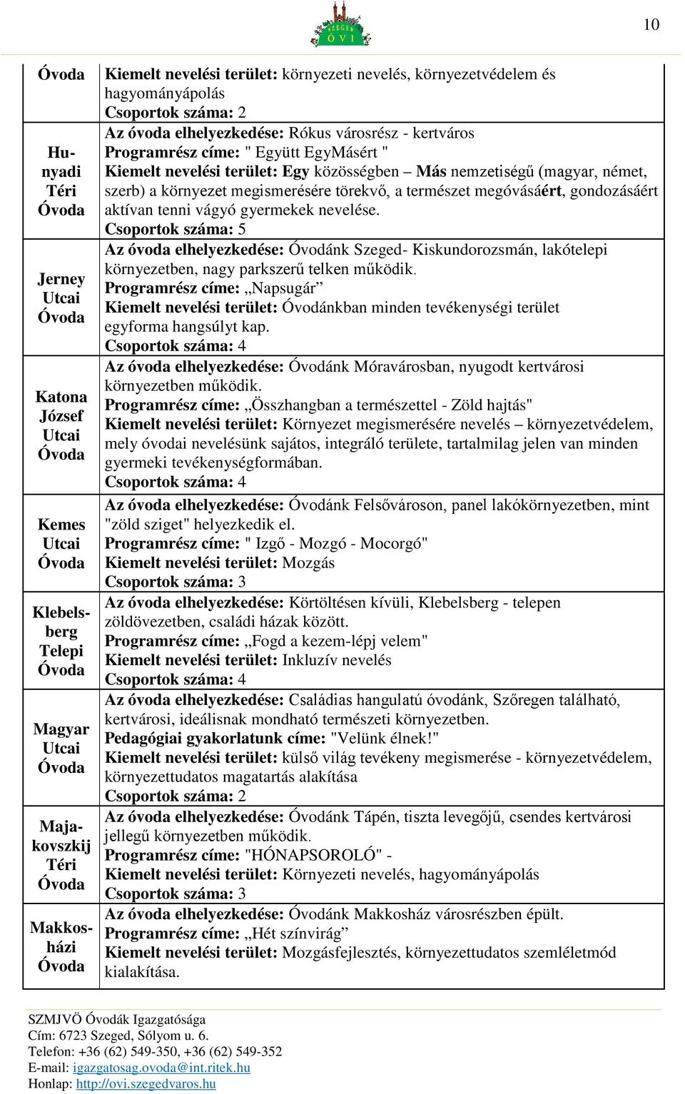 terület: Egy közösségben Más nemzetiségű (magyar, német, szerb) a környezet megismerésére törekvő, a természet megóvásáért, gondozásáért aktívan tenni vágyó gyermekek nevelése.