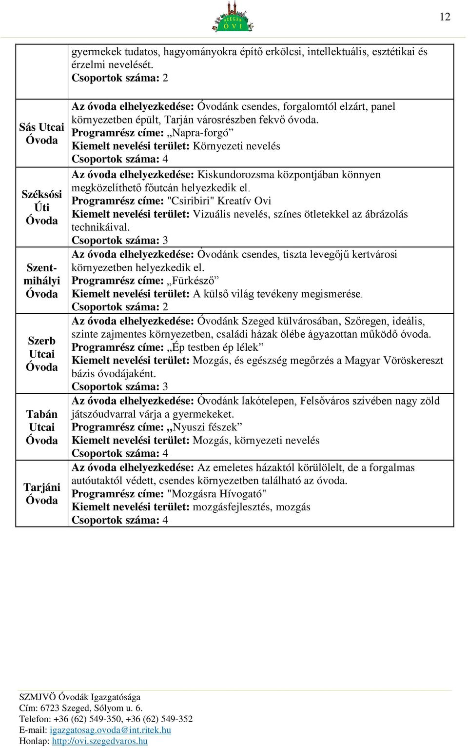 környezetben épült, Tarján városrészben fekvő óvoda.