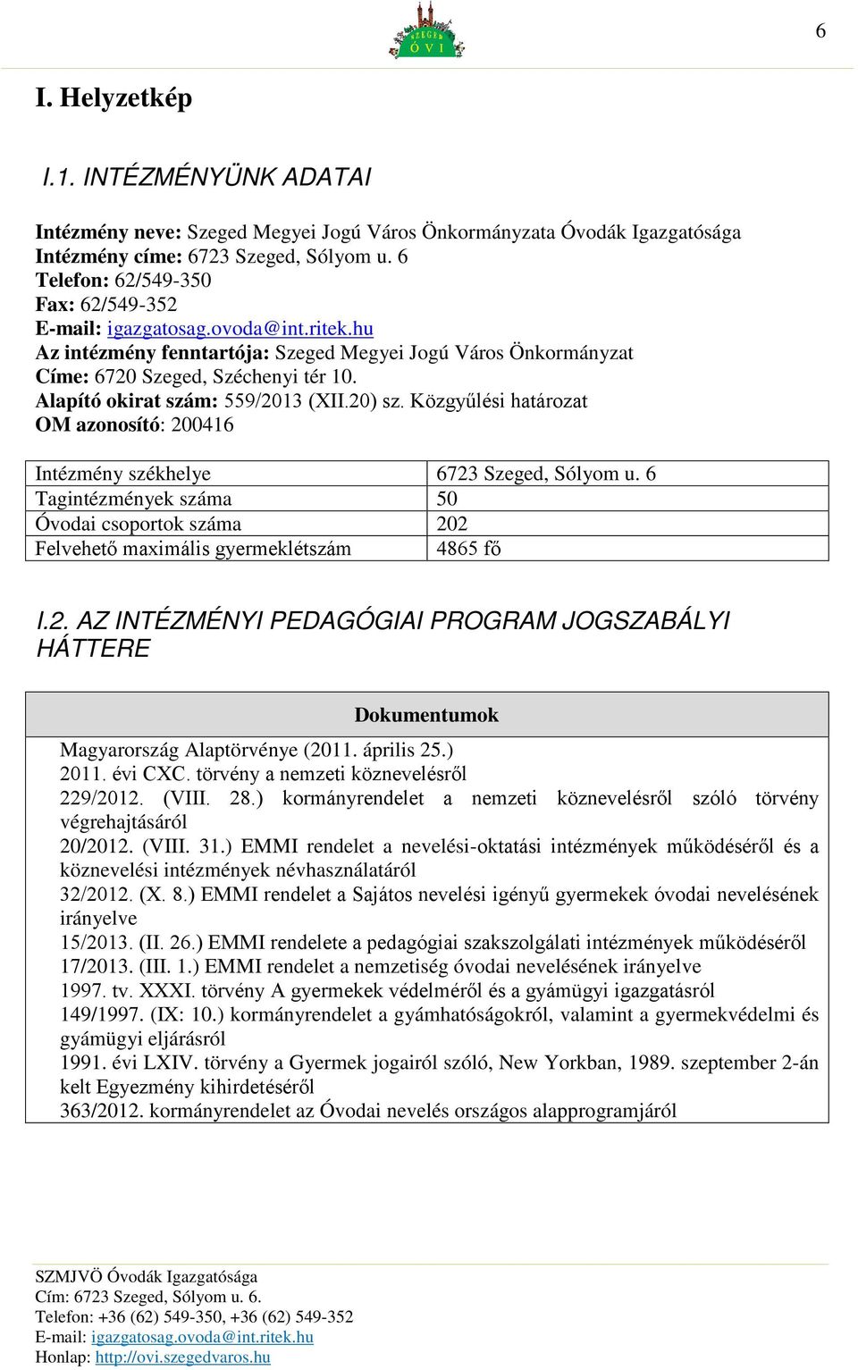 Közgyűlési határozat OM azonosító: 200416 Intézmény székhelye 6723 Szeged, Sólyom u. 6 Tagintézmények száma 50 Óvodai csoportok száma 202 Felvehető maximális gyermeklétszám 4865 fő I.2. AZ INTÉZMÉNYI PEDAGÓGIAI PROGRAM JOGSZABÁLYI HÁTTERE Dokumentumok Magyarország Alaptörvénye (2011.