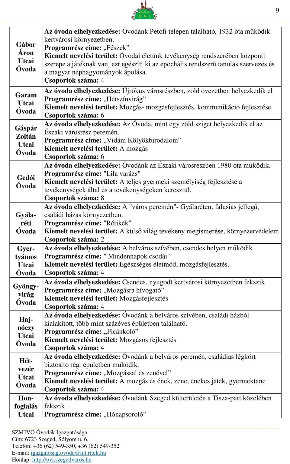 Programrész címe: Fészek Kiemelt nevelési terület: Óvodai életünk tevékenység rendszerében központi szerepe a játéknak van, ezt egészíti ki az epochális rendszerű tanulás szervezés és a magyar