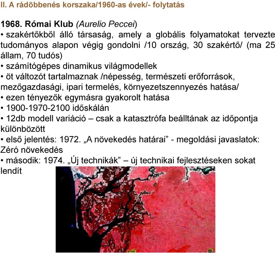 tudós) számítógépes dinamikus világmodellek öt változót tartalmaznak /népesség, természeti erőforrások, mezőgazdasági, ipari termelés, környezetszennyezés hatása/ ezen