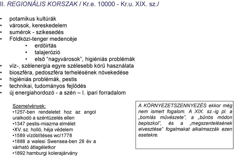 bioszféra, pedoszféra terhelésének növekedése higiéniás problémák, pestis technikai, tudományos fejlődés új energiahordozó - a szén I.