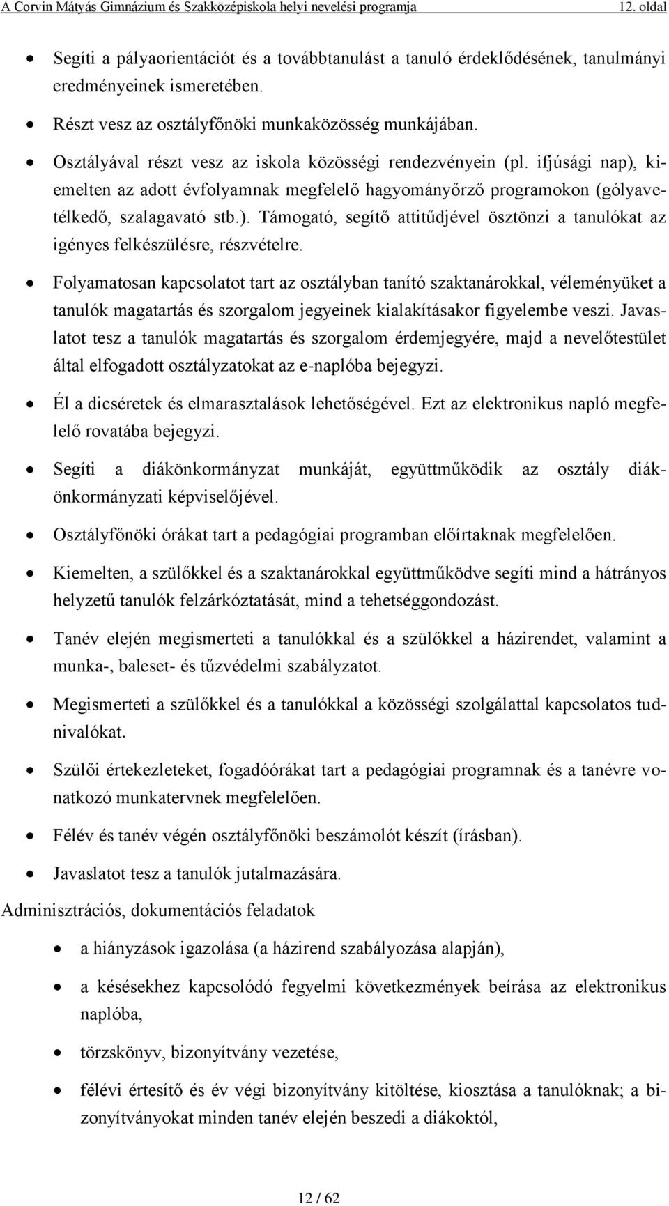 Folyamatosan kapcsolatot tart az osztályban tanító szaktanárokkal, véleményüket a tanulók magatartás és szorgalom jegyeinek kialakításakor figyelembe veszi.