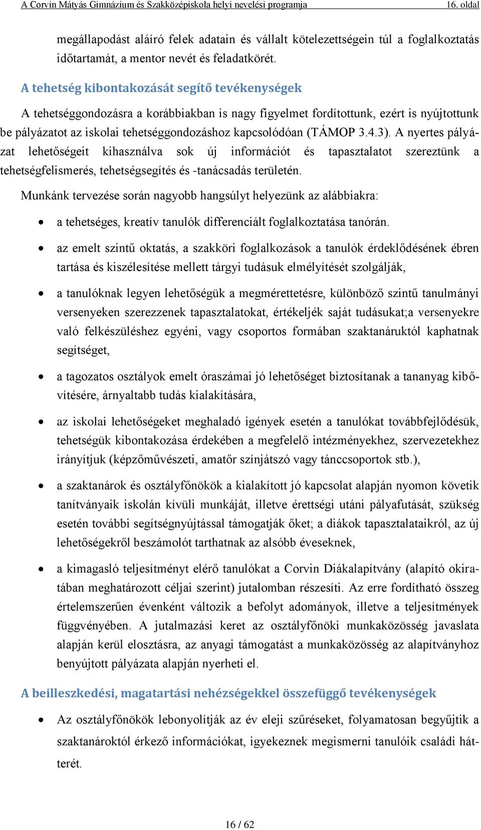 (TÁMOP 3.4.3). A nyertes pályázat lehetőségeit kihasználva sok új információt és tapasztalatot szereztünk a tehetségfelismerés, tehetségsegítés és -tanácsadás területén.