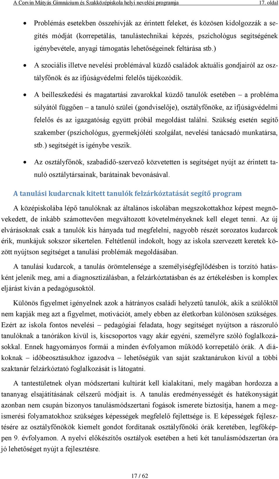 A beilleszkedési és magatartási zavarokkal küzdő tanulók esetében a probléma súlyától függően a tanuló szülei (gondviselője), osztályfőnöke, az ifjúságvédelmi felelős és az igazgatóság együtt próbál