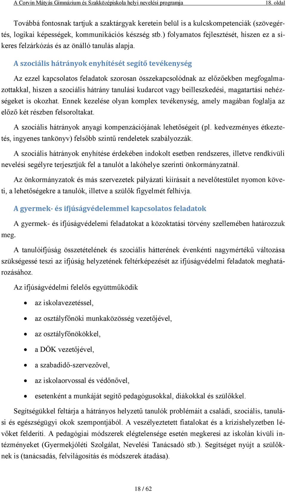 A szociális hátrányok enyhítését segítő tevékenység Az ezzel kapcsolatos feladatok szorosan összekapcsolódnak az előzőekben megfogalmazottakkal, hiszen a szociális hátrány tanulási kudarcot vagy