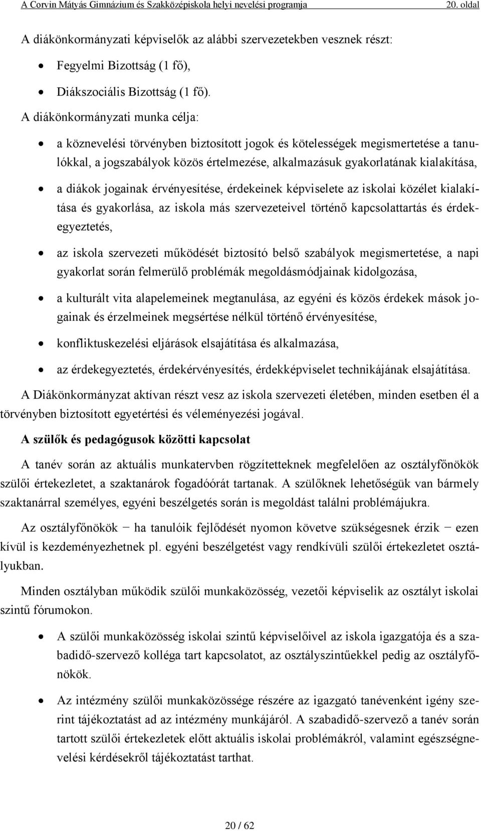 diákok jogainak érvényesítése, érdekeinek képviselete az iskolai közélet kialakítása és gyakorlása, az iskola más szervezeteivel történő kapcsolattartás és érdekegyeztetés, az iskola szervezeti