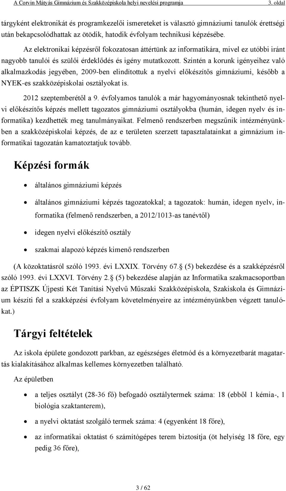 Szintén a korunk igényeihez való alkalmazkodás jegyében, 2009-ben elindítottuk a nyelvi előkészítős gimnáziumi, később a NYEK-es szakközépiskolai osztályokat is. 2012 szeptemberétől a 9.