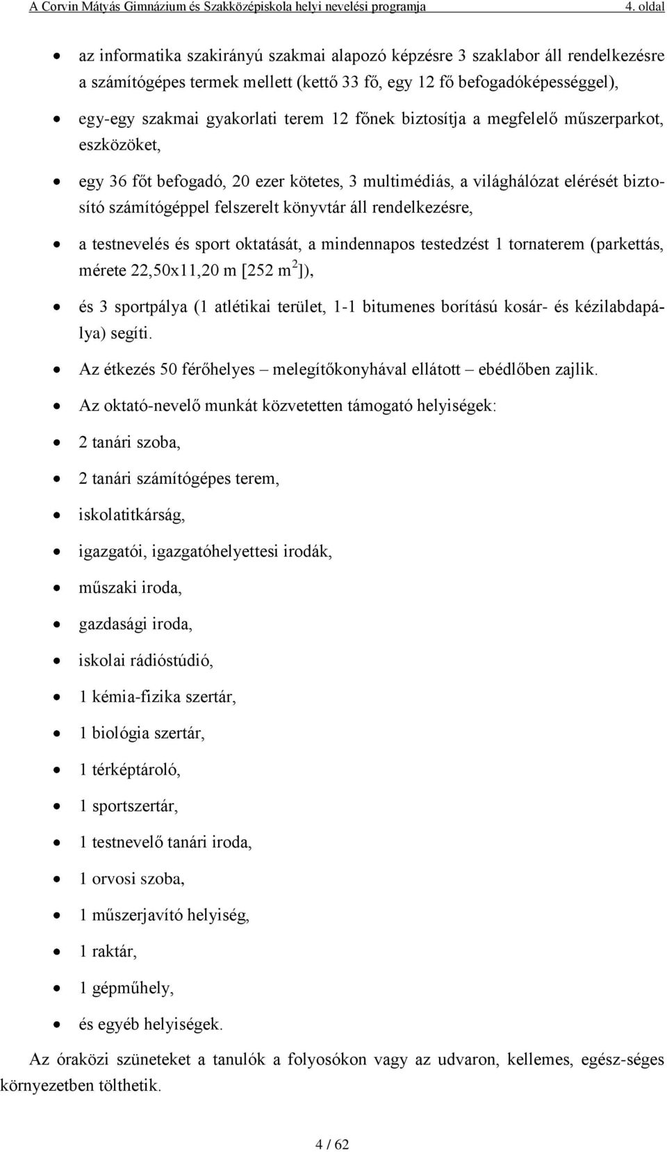 testnevelés és sport oktatását, a mindennapos testedzést 1 tornaterem (parkettás, mérete 22,50x11,20 m [252 m 2 ]), és 3 sportpálya (1 atlétikai terület, 1-1 bitumenes borítású kosár- és