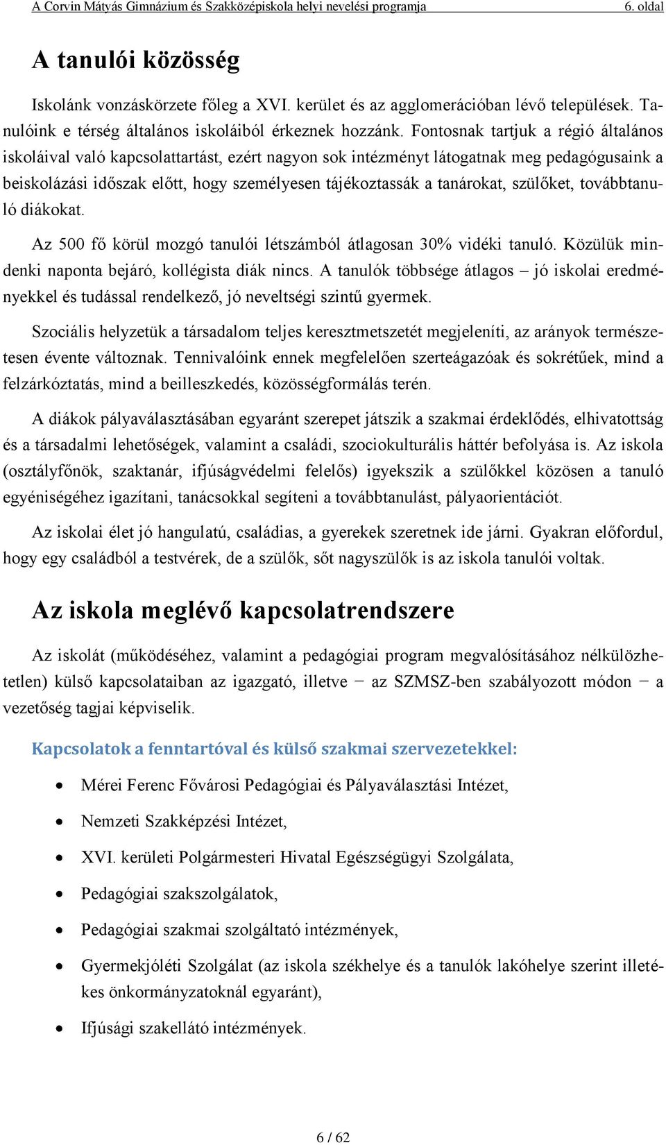 tanárokat, szülőket, továbbtanuló diákokat. Az 500 fő körül mozgó tanulói létszámból átlagosan 30% vidéki tanuló. Közülük mindenki naponta bejáró, kollégista diák nincs.