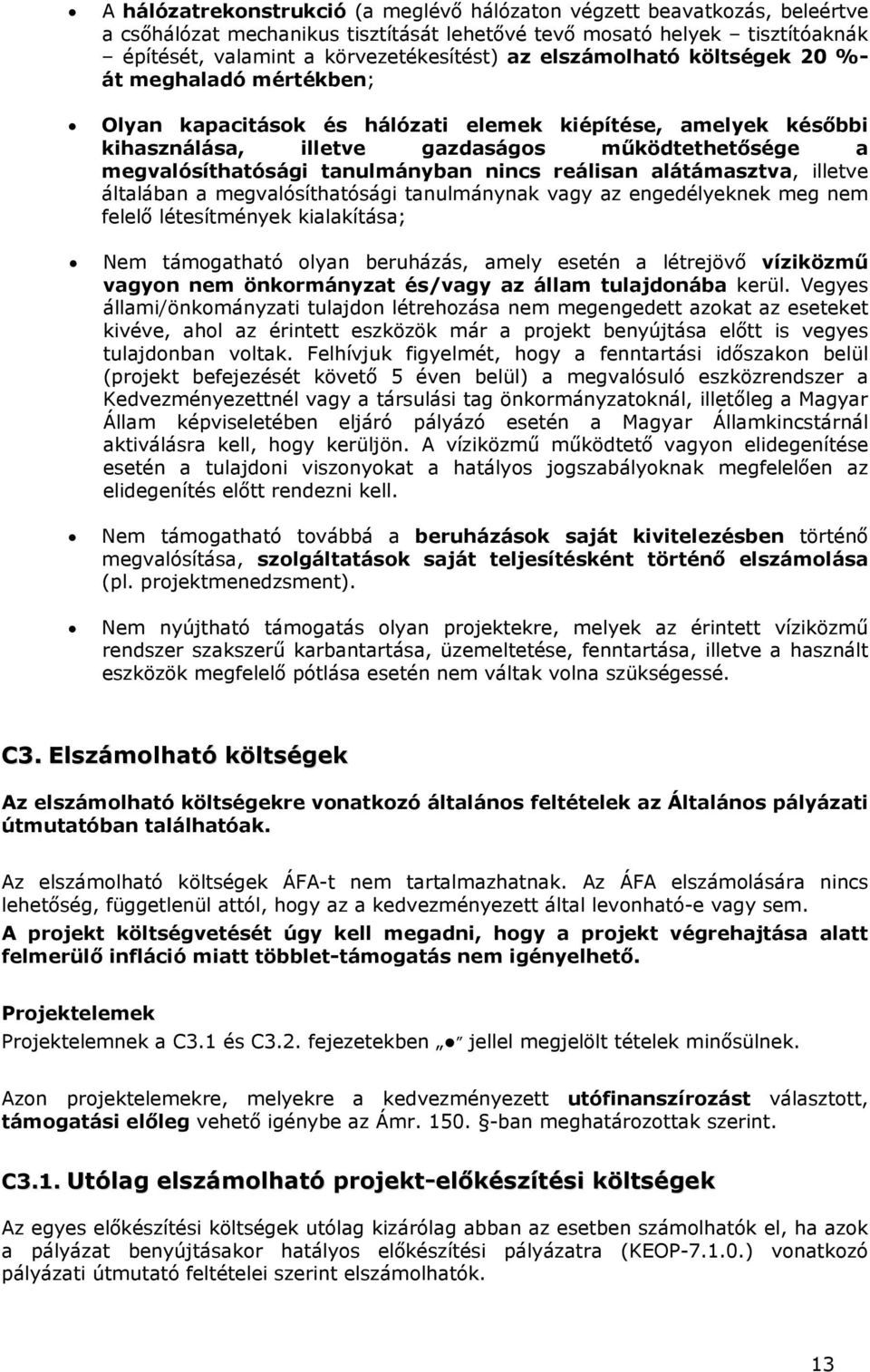 tanulmányban nincs reálisan alátámasztva, illetve általában a megvalósíthatósági tanulmánynak vagy az engedélyeknek meg nem felelő létesítmények kialakítása; Nem támogatható olyan beruházás, amely