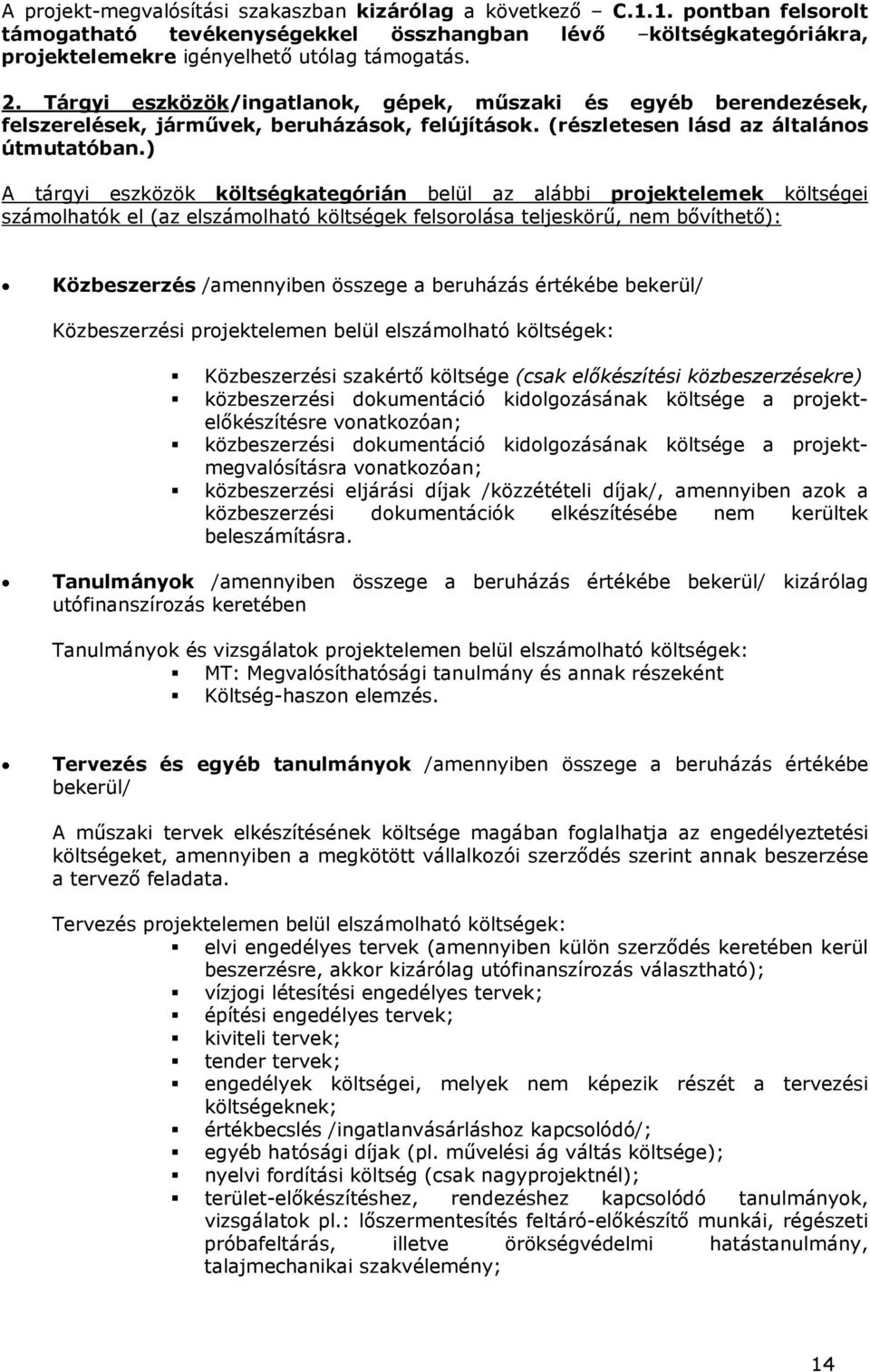 ) A tárgyi eszközök költségkategórián belül az alábbi projektelemek költségei számolhatók el (az elszámolható költségek felsorolása teljeskörű, nem bővíthető): Közbeszerzés /amennyiben összege a