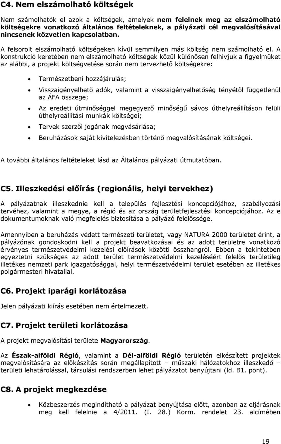 A konstrukció keretében nem elszámolható költségek közül különösen felhívjuk a figyelmüket az alábbi, a projekt költségvetése során nem tervezhető költségekre: Természetbeni hozzájárulás;