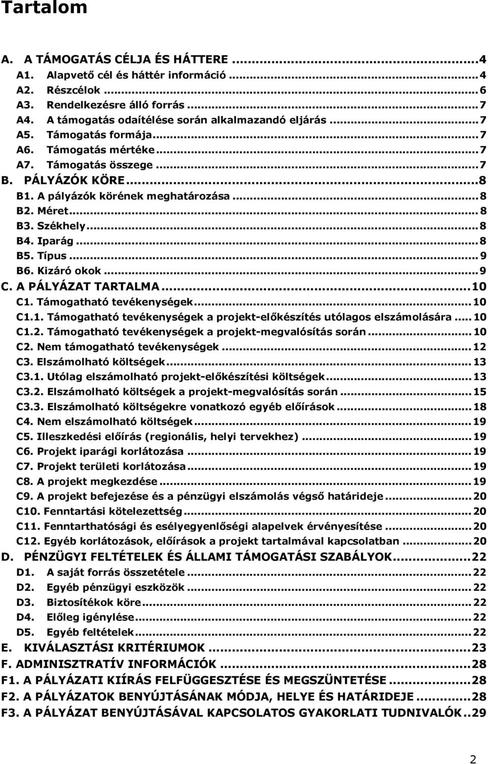 Kizáró okok...9 C. A PÁLYÁZAT TARTALMA...10 C1. Támogatható tevékenységek... 10 C1.1. Támogatható tevékenységek a projekt-előkészítés utólagos elszámolására... 10 C1.2.