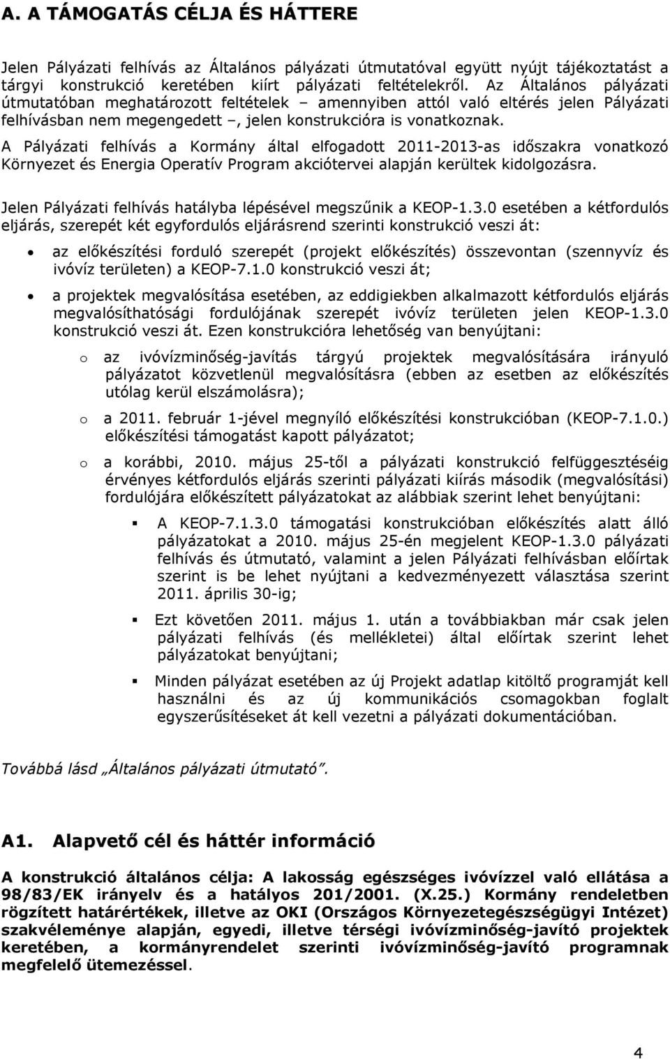 A Pályázati felhívás a Kormány által elfogadott 2011-2013-as időszakra vonatkozó Környezet és Energia Operatív Program akciótervei alapján kerültek kidolgozásra.