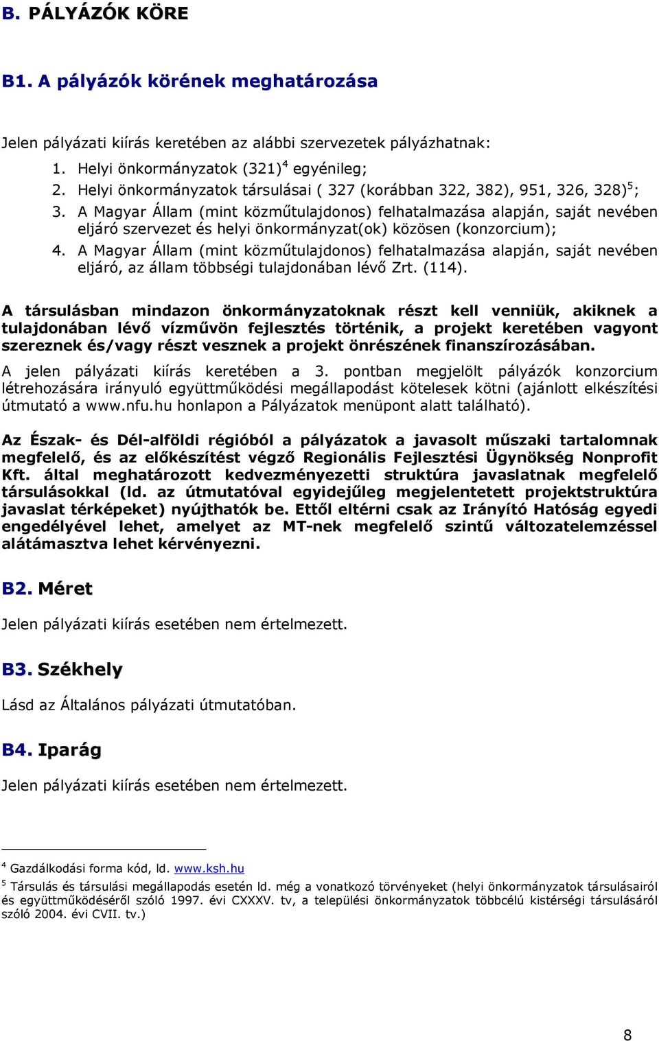 A Magyar Állam (mint közműtulajdonos) felhatalmazása alapján, saját nevében eljáró szervezet és helyi önkormányzat(ok) közösen (konzorcium); 4.