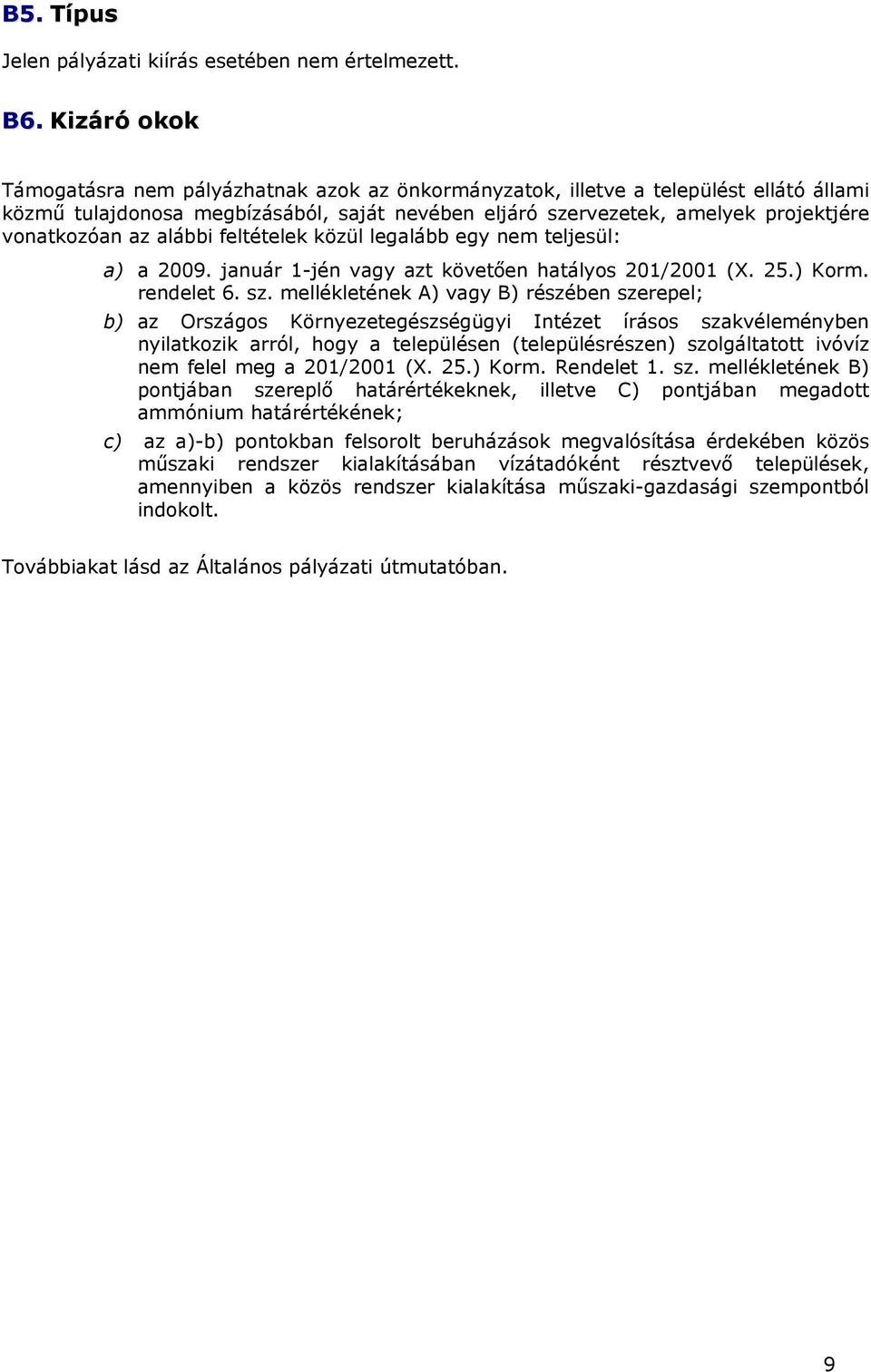 az alábbi feltételek közül legalább egy nem teljesül: a) a 2009. január 1-jén vagy azt követően hatályos 201/2001 (X. 25.) Korm. rendelet 6. sz.