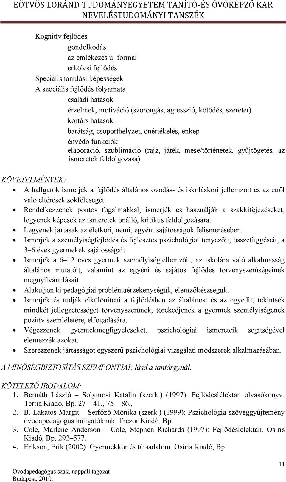 hallgatók ismerjék a fejlődés általános óvodás- és iskoláskori jellemzőit és az ettől való eltérések sokféleségét.