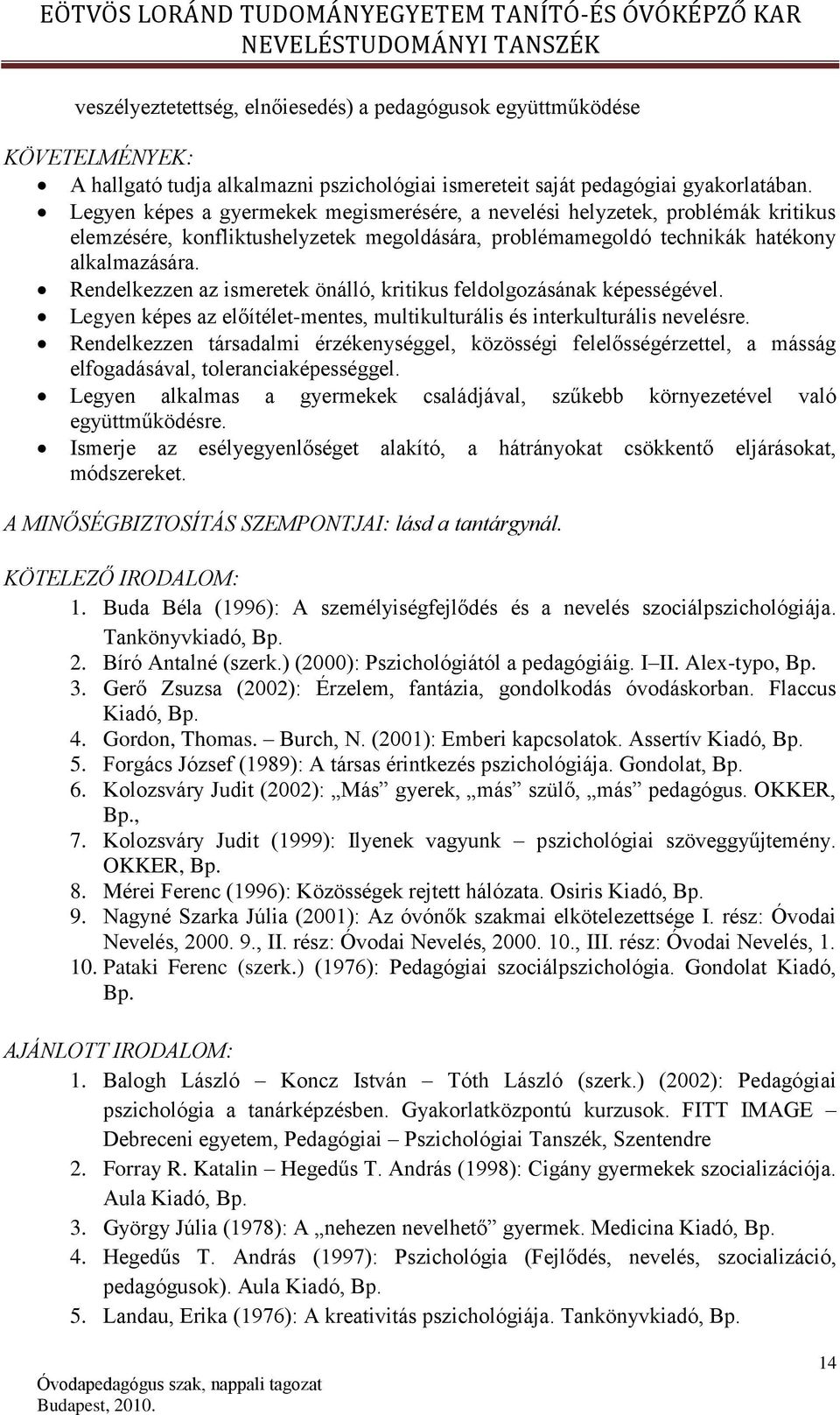 Rendelkezzen az ismeretek önálló, kritikus feldolgozásának képességével. Legyen képes az előítélet-mentes, multikulturális és interkulturális nevelésre.