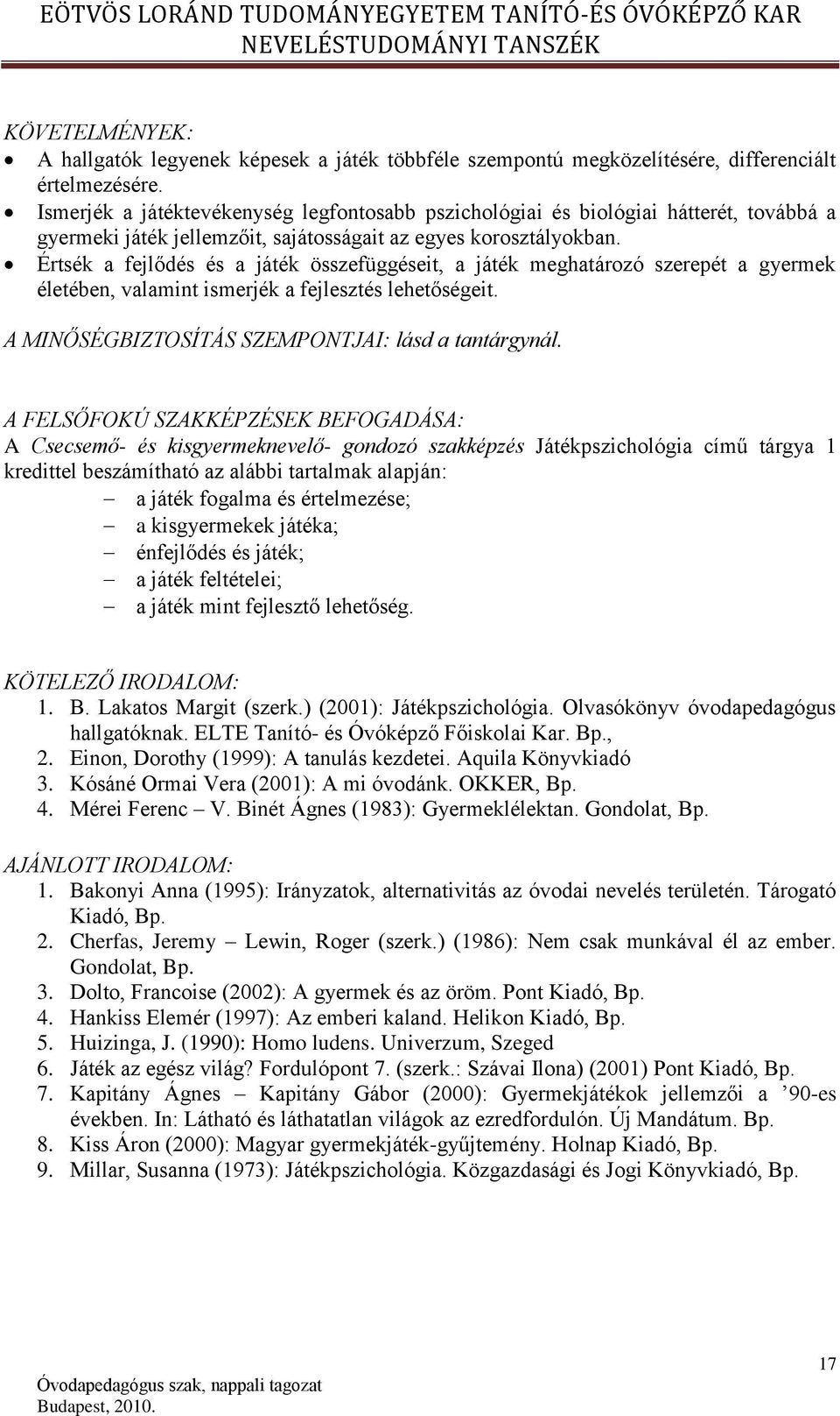 Értsék a fejlődés és a játék összefüggéseit, a játék meghatározó szerepét a gyermek életében, valamint ismerjék a fejlesztés lehetőségeit. A MINŐSÉGBIZTOSÍTÁS SZEMPONTJAI: lásd a tantárgynál.