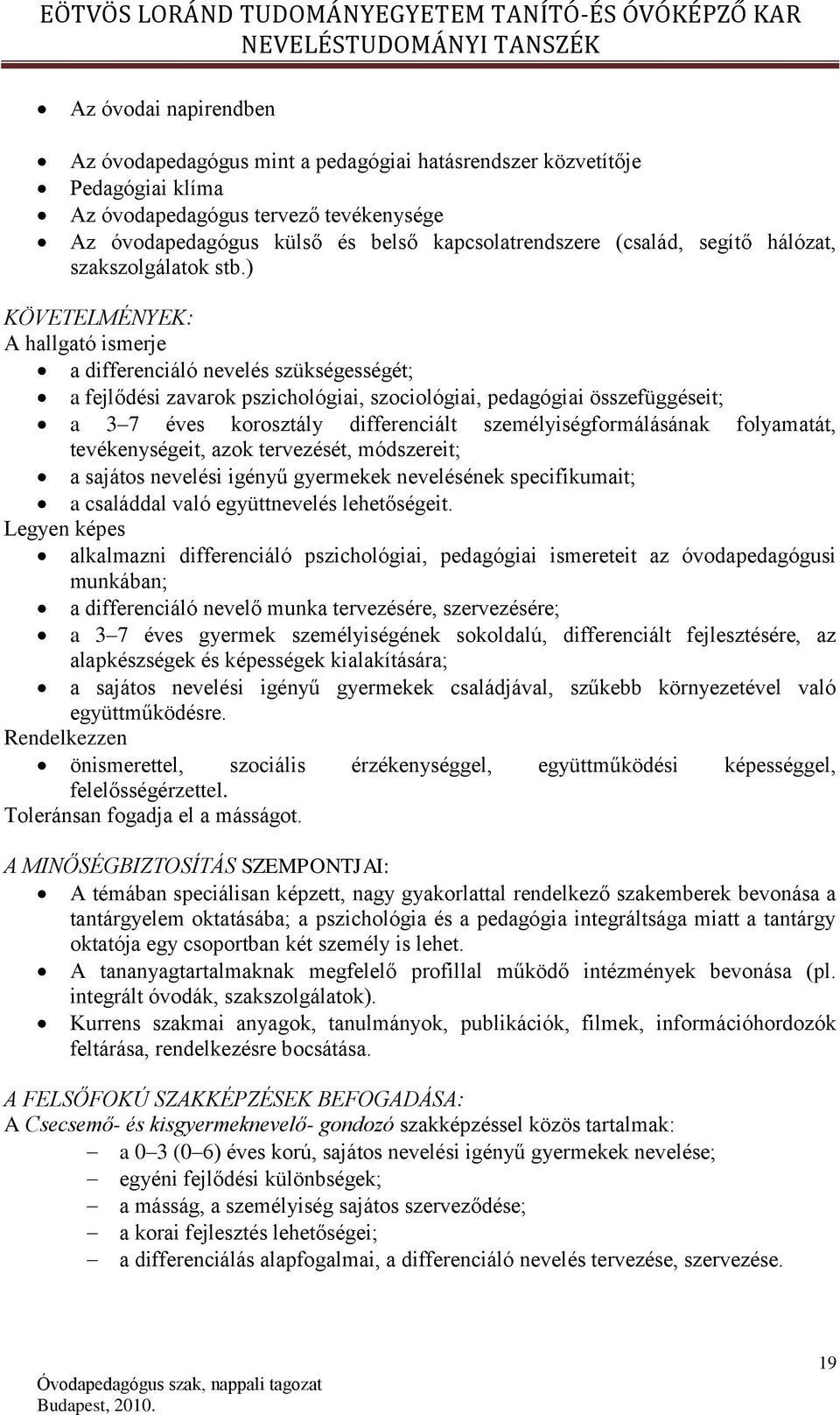 ) KÖVETELMÉNYEK: A hallgató ismerje a differenciáló nevelés szükségességét; a fejlődési zavarok pszichológiai, szociológiai, pedagógiai összefüggéseit; a 3 7 éves korosztály differenciált