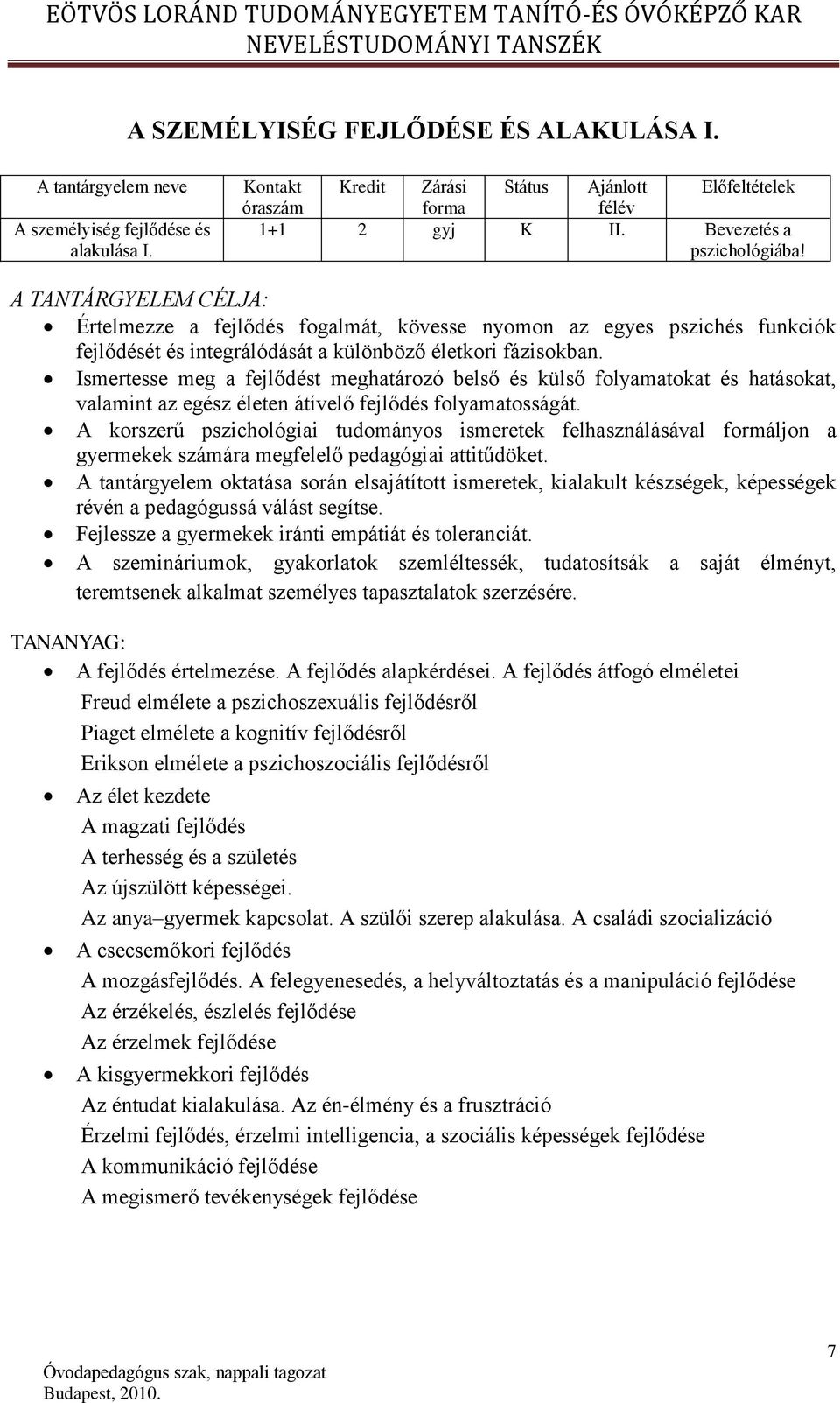 Ismertesse meg a fejlődést meghatározó belső és külső folyamatokat és hatásokat, valamint az egész életen átívelő fejlődés folyamatosságát.