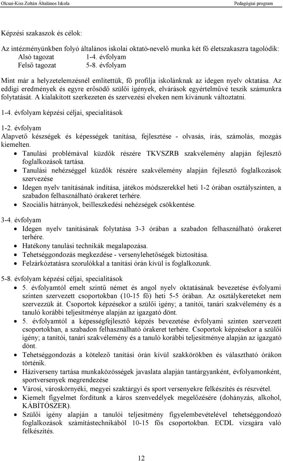 Az eddigi eredmények és egyre erősödő szülői igények, elvárások egyértelművé teszik számunkra folytatását. A kialakított szerkezeten és szervezési elveken nem kívánunk változtatni. 1-4.