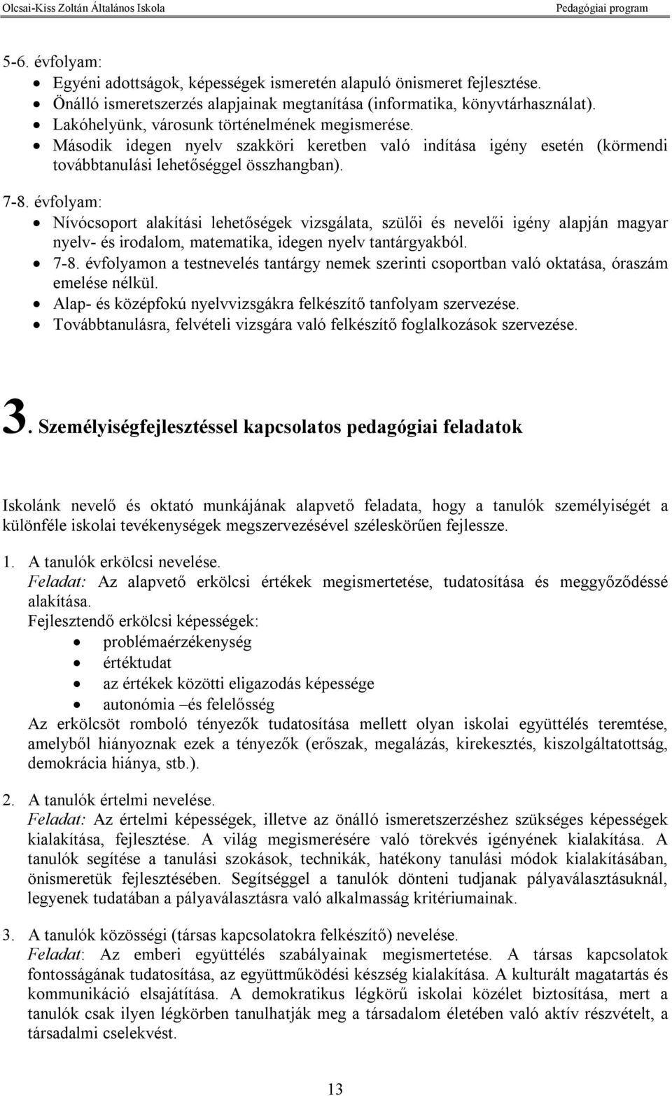 évfolyam: Nívócsoport alakítási lehetőségek vizsgálata, szülői és nevelői igény alapján magyar nyelv- és irodalom, matematika, idegen nyelv tantárgyakból. 7-8.