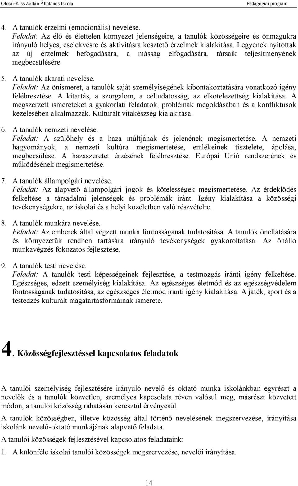 Legyenek nyitottak az új érzelmek befogadására, a másság elfogadására, társaik teljesítményének megbecsülésére. 5. A tanulók akarati nevelése.