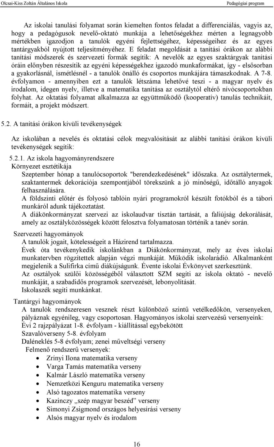 E feladat megoldását a tanítási órákon az alábbi tanítási módszerek és szervezeti formák segítik: A nevelők az egyes szaktárgyak tanítási óráin előnyben részesítik az egyéni képességekhez igazodó