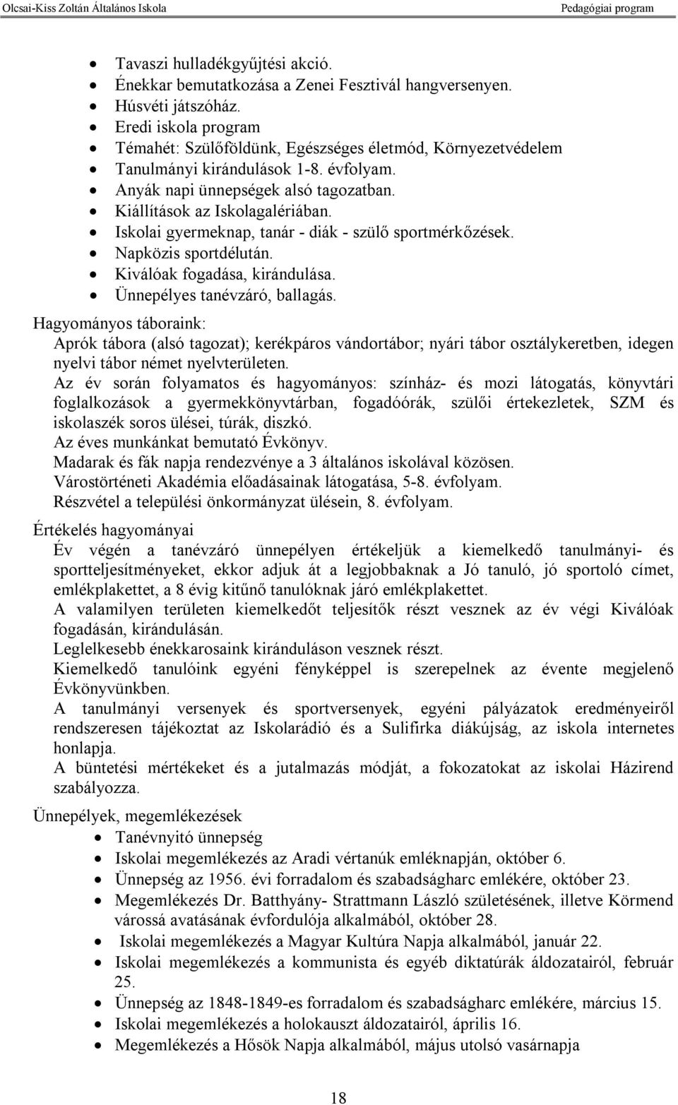 Iskolai gyermeknap, tanár - diák - szülő sportmérkőzések. Napközis sportdélután. Kiválóak fogadása, kirándulása. Ünnepélyes tanévzáró, ballagás.