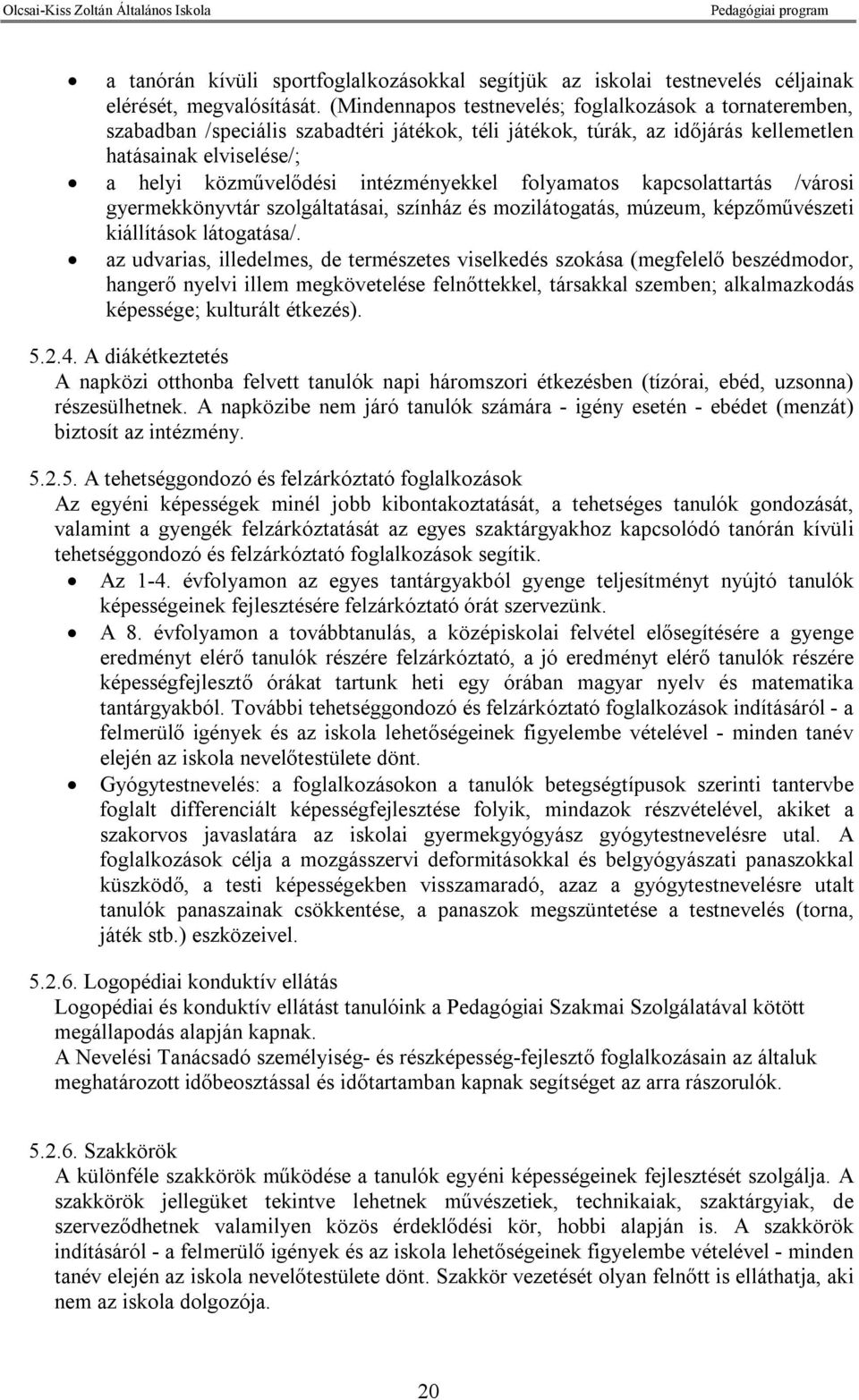 intézményekkel folyamatos kapcsolattartás /városi gyermekkönyvtár szolgáltatásai, színház és mozilátogatás, múzeum, képzőművészeti kiállítások látogatása/.