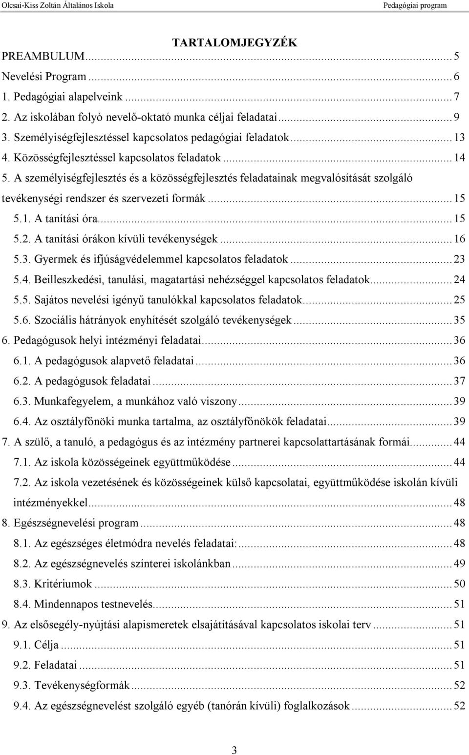 A személyiségfejlesztés és a közösségfejlesztés feladatainak megvalósítását szolgáló tevékenységi rendszer és szervezeti formák...15 5.1. A tanítási óra...15 5.2.