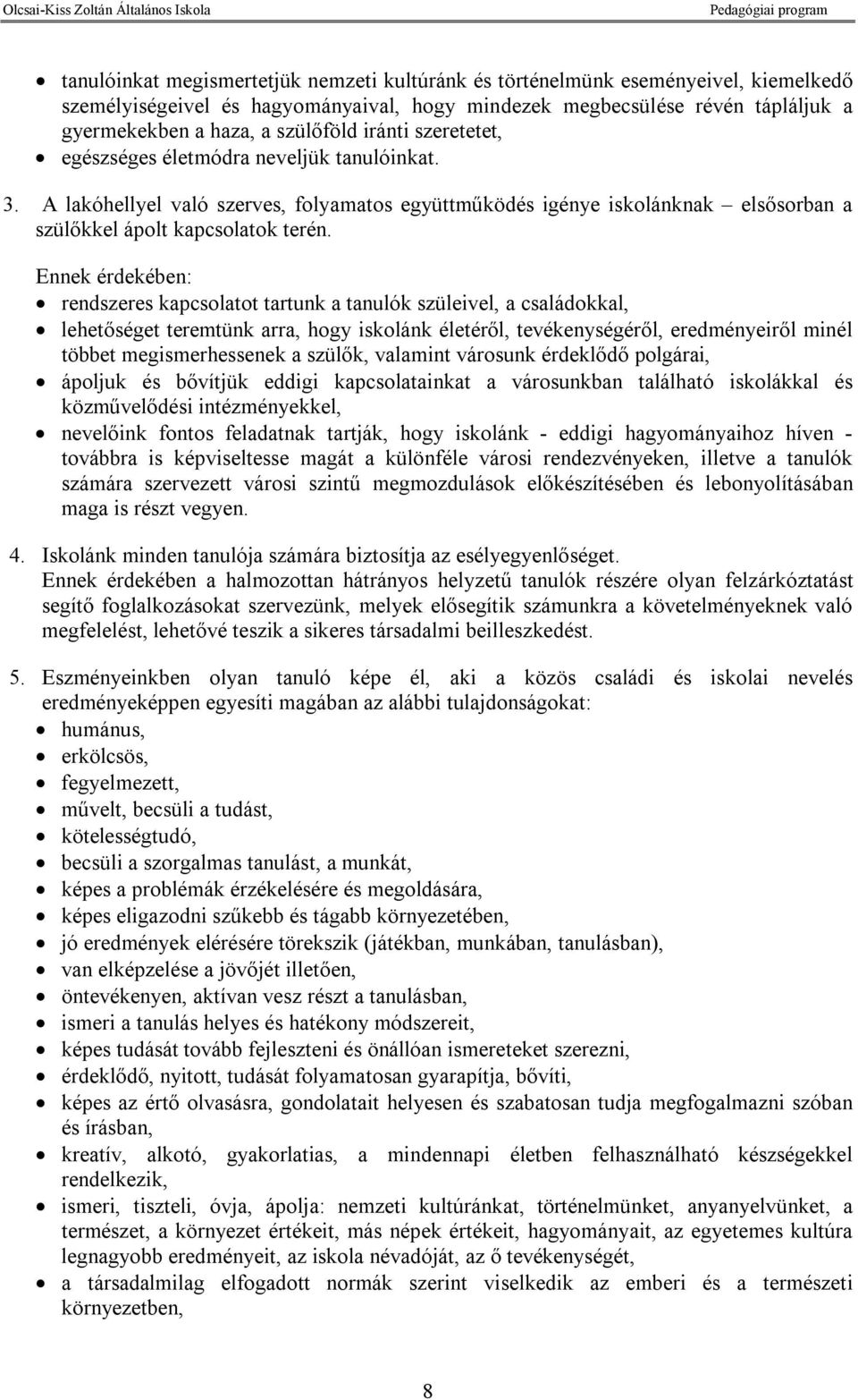 Ennek érdekében: rendszeres kapcsolatot tartunk a tanulók szüleivel, a családokkal, lehetőséget teremtünk arra, hogy iskolánk életéről, tevékenységéről, eredményeiről minél többet megismerhessenek a