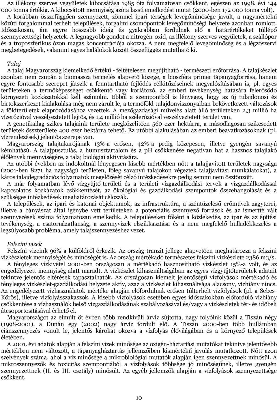 A korábban összefüggően szennyezett, zömmel ipari térségek levegőminősége javult, a nagymértékű közúti forgalommal terhelt települések, forgalmi csomópontok levegőminőségi helyzete azonban romlott.