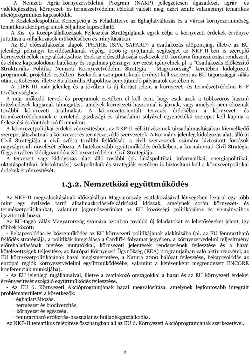 - A Kis- és Középvállalkozások Fejlesztési Stratégiájának egyik célja a környezeti érdekek érvényre juttatása a vállalkozások működésében és irányításában.