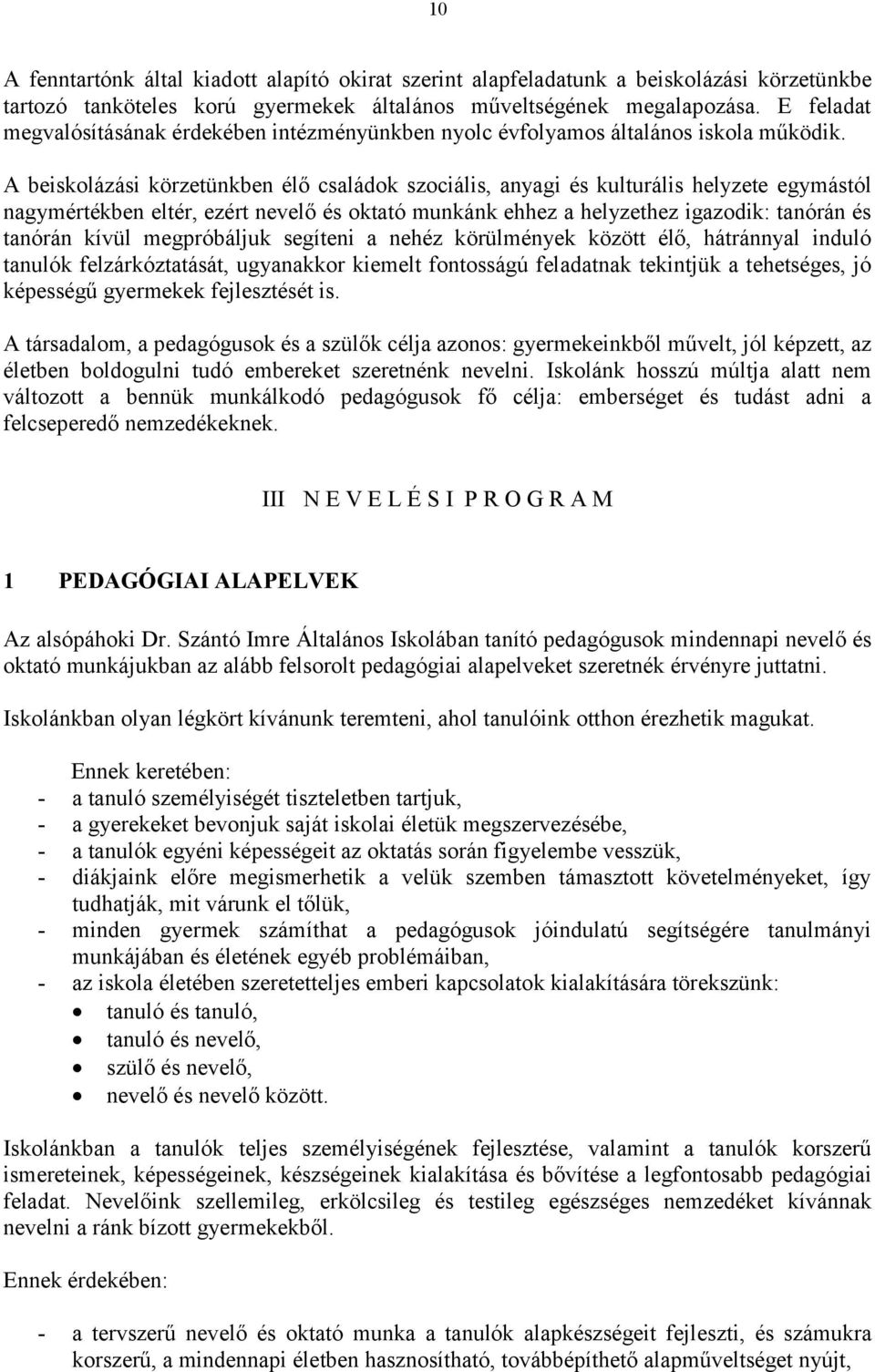 A beiskolázási körzetünkben élő családok szociális, anyagi és kulturális helyzete egymástól nagymértékben eltér, ezért nevelő és oktató munkánk ehhez a helyzethez igazodik: tanórán és tanórán kívül