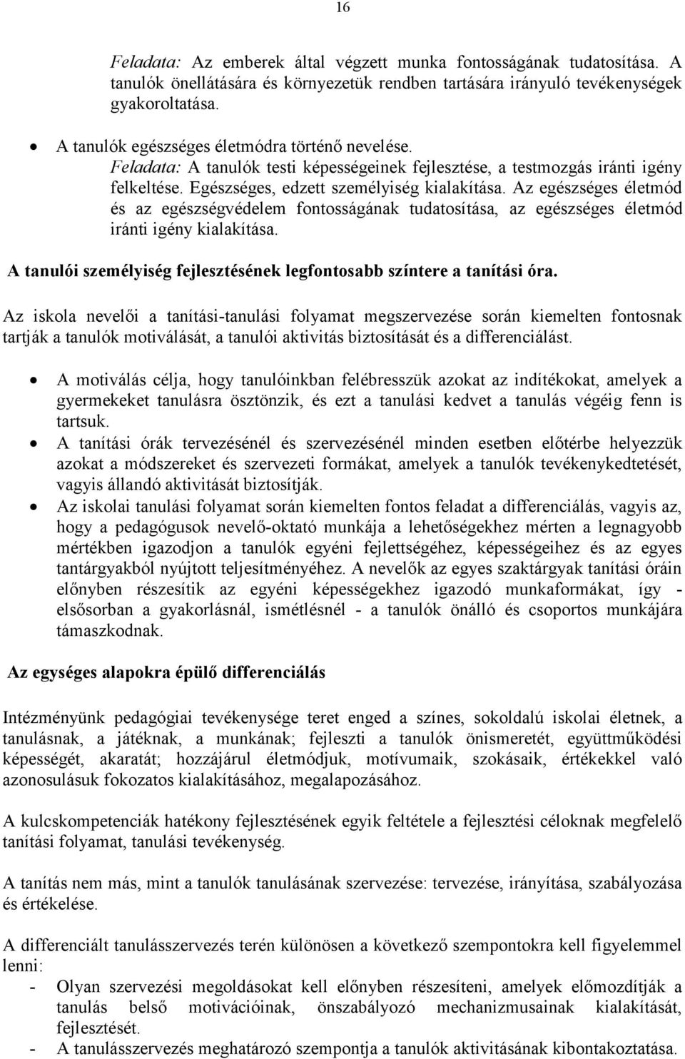 Az egészséges életmód és az egészségvédelem fontosságának tudatosítása, az egészséges életmód iránti igény kialakítása. A tanulói személyiség fejlesztésének legfontosabb színtere a tanítási óra.