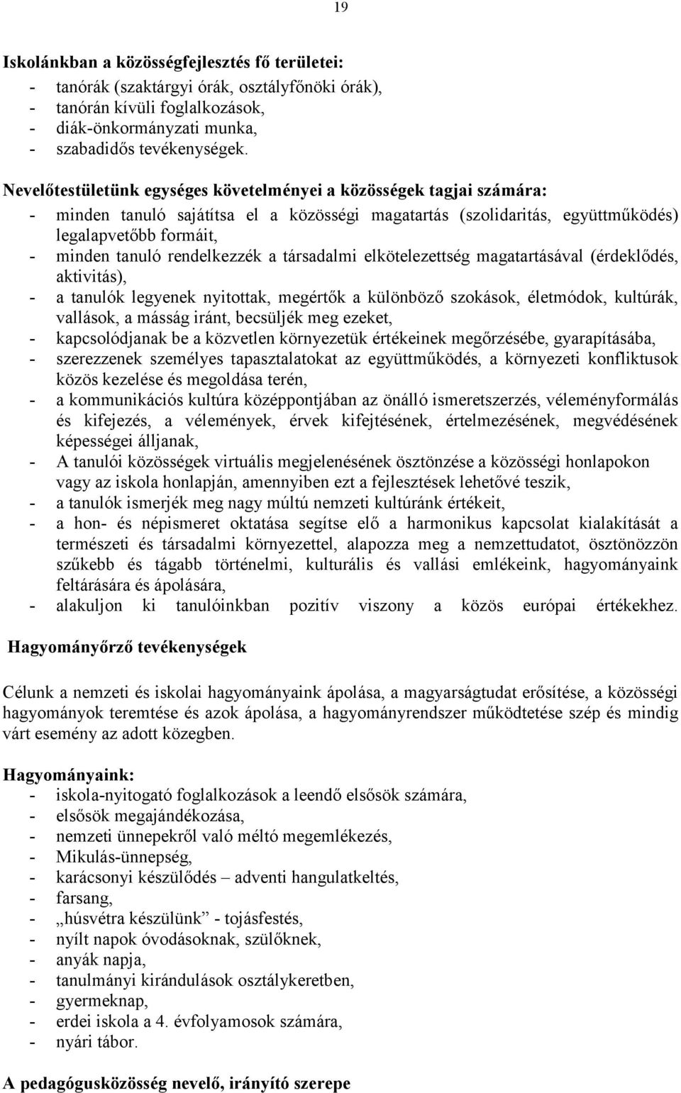 rendelkezzék a társadalmi elkötelezettség magatartásával (érdeklődés, aktivitás), - a tanulók legyenek nyitottak, megértők a különböző szokások, életmódok, kultúrák, vallások, a másság iránt,