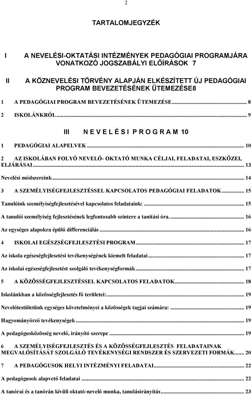 .. 10 2 AZ ISKOLÁBAN FOLYÓ NEVELŐ- OKTATÓ MUNKA CÉLJAI, FELADATAI, ESZKÖZEI, ELJÁRÁSAI... 13 Nevelési módszereink... 14 3 A SZEMÉLYISÉGFEJLESZTÉSSEL KAPCSOLATOS PEDAGÓGIAI FELADATOK.