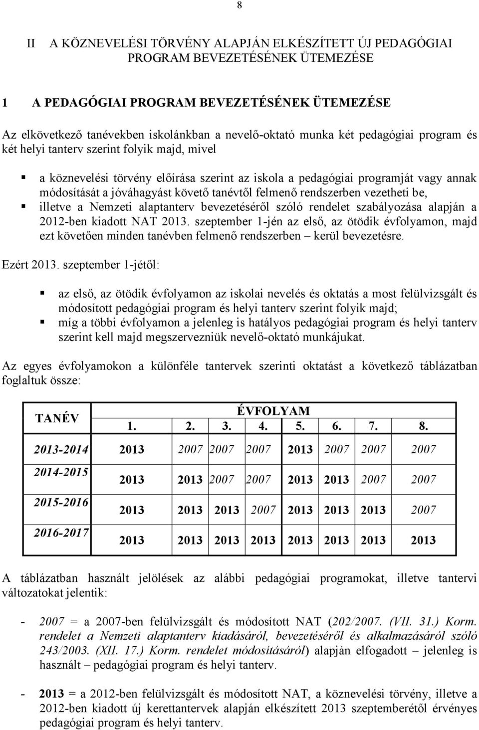 felmenő rendszerben vezetheti be, illetve a Nemzeti alaptanterv bevezetéséről szóló rendelet szabályozása alapján a 2012-ben kiadott NAT 2013.