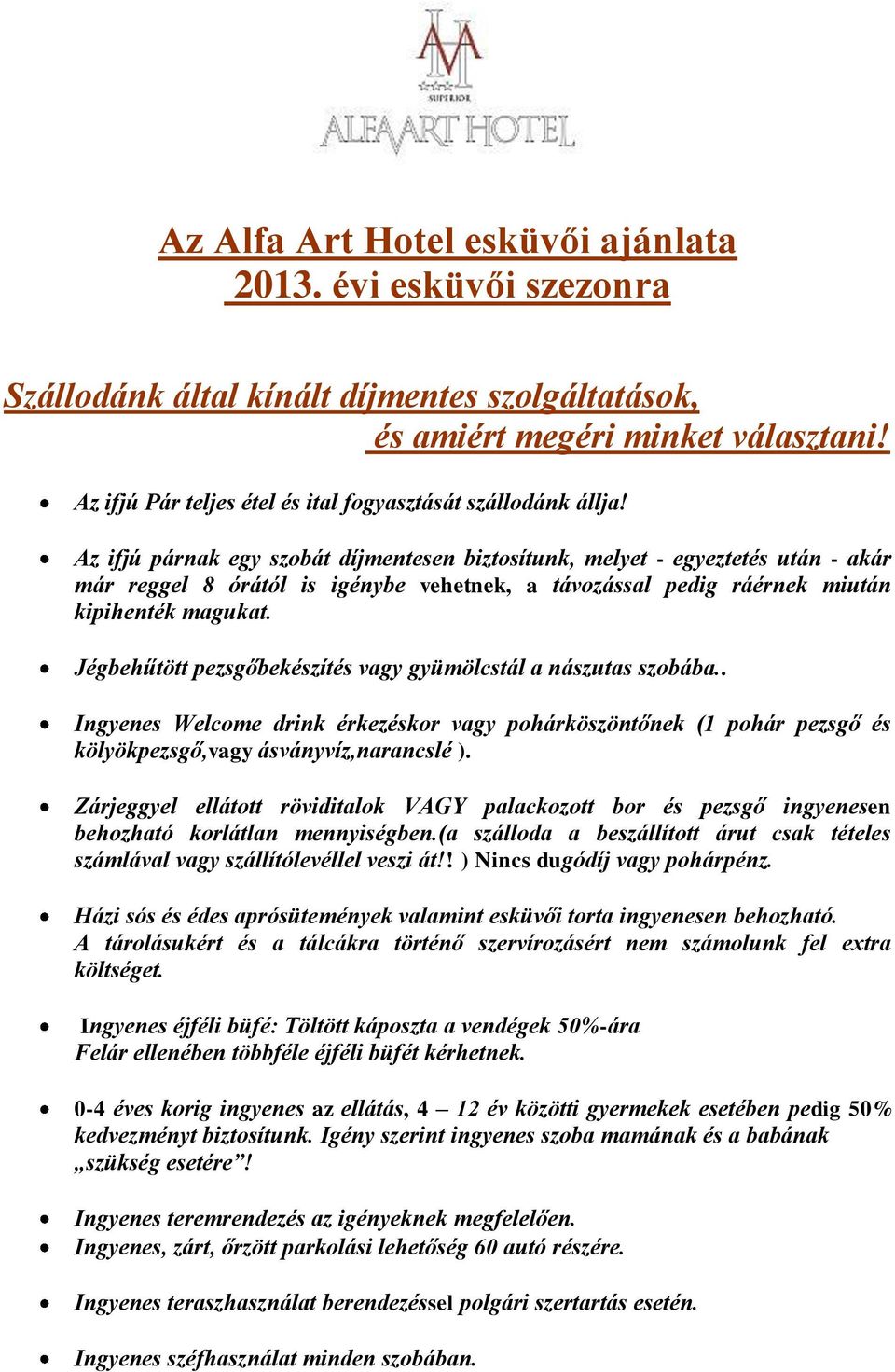 Az ifjú párnak egy szobát díjmentesen biztosítunk, melyet - egyeztetés után - akár már reggel 8 órától is igénybe vehetnek, a távozással pedig ráérnek miután kipihenték magukat.