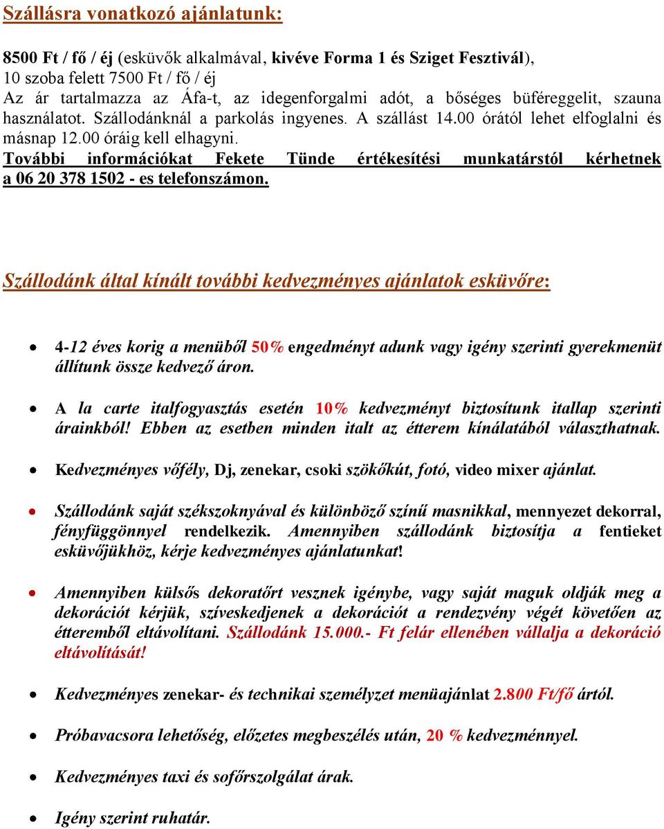 További információkat Fekete Tünde értékesítési munkatárstól kérhetnek a 06 20 378 1502 - es telefonszámon.