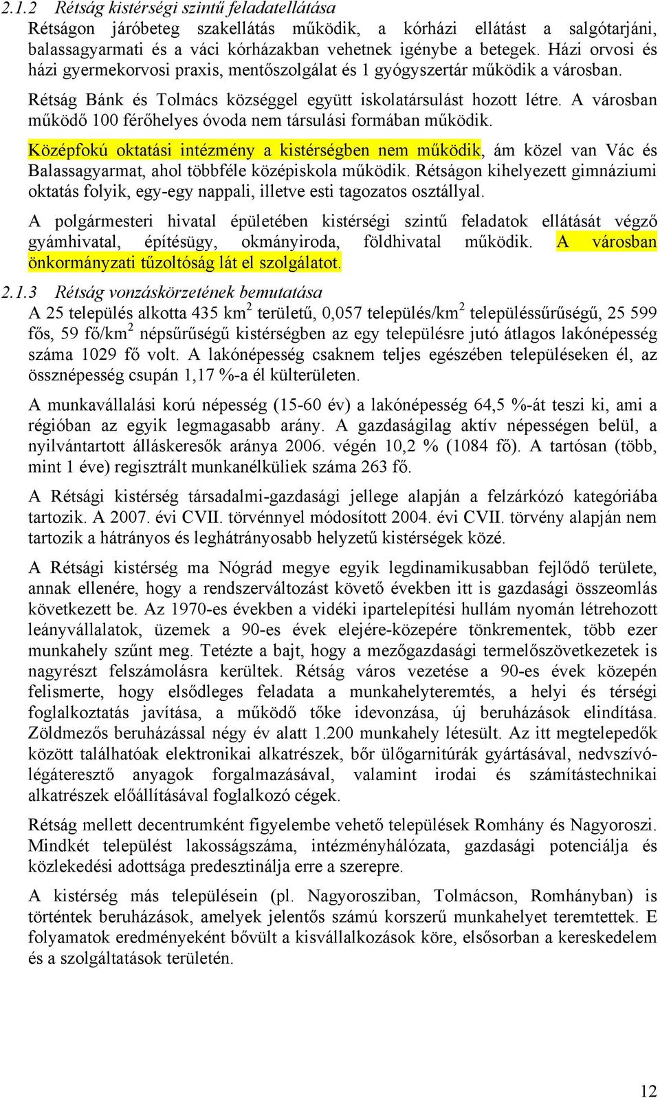 A városban működő 100 férőhelyes óvoda nem társulási formában működik. Középfokú oktatási intézmény a kistérségben nem működik, ám közel van Vác és Balassagyarmat, ahol többféle középiskola működik.