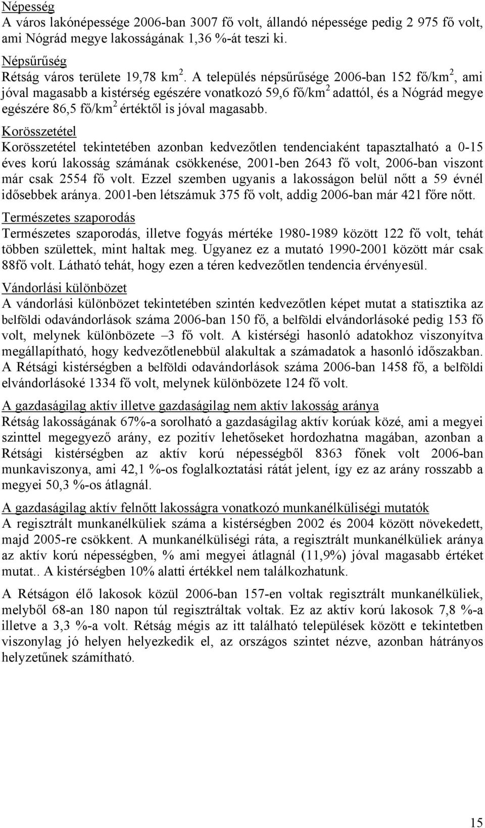 Korösszetétel Korösszetétel tekintetében azonban kedvezőtlen tendenciaként tapasztalható a 0-15 éves korú lakosság számának csökkenése, 2001-ben 2643 fő volt, 2006-ban viszont már csak 2554 fő volt.