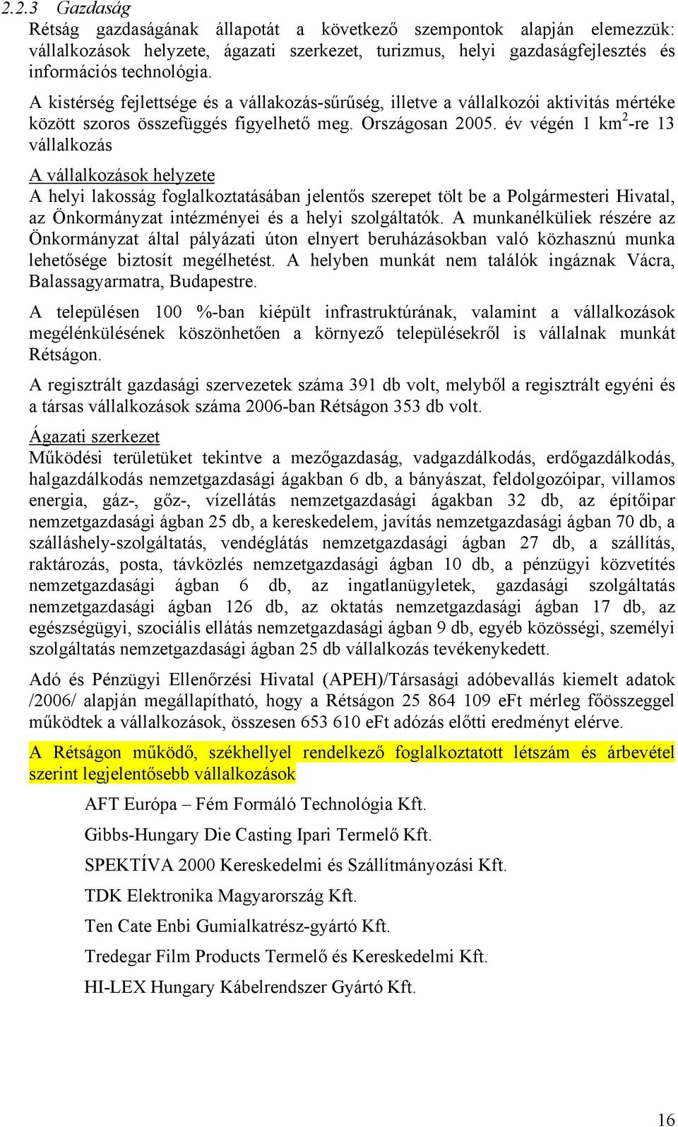 év végén 1 km 2 -re 13 vállalkozás A vállalkozások helyzete A helyi lakosság foglalkoztatásában jelentős szerepet tölt be a Polgármesteri Hivatal, az Önkormányzat intézményei és a helyi szolgáltatók.