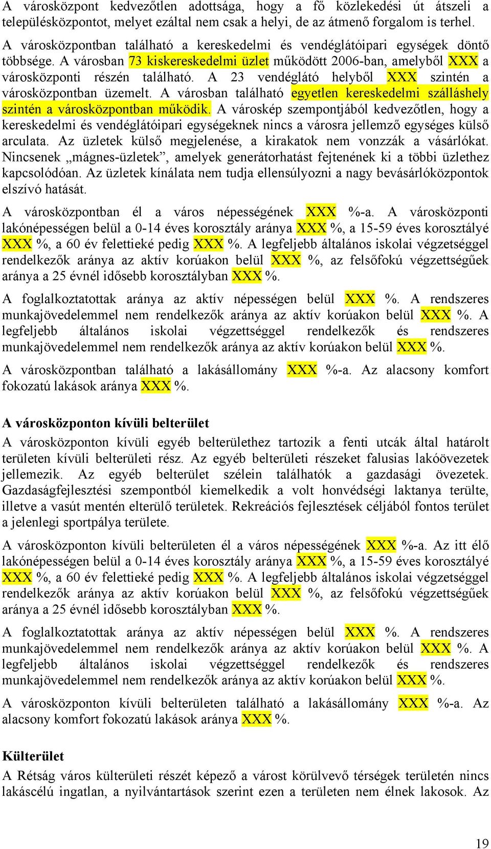 A 23 vendéglátó helyből XXX szintén a városközpontban üzemelt. A városban található egyetlen kereskedelmi szálláshely szintén a városközpontban működik.