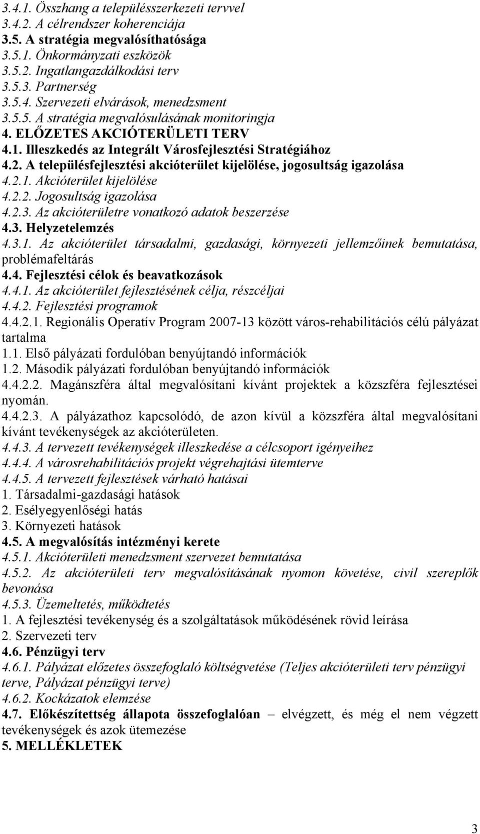 A településfejlesztési akcióterület kijelölése, jogosultság igazolása 4.2.1. Akcióterület kijelölése 4.2.2. Jogosultság igazolása 4.2.3. Az akcióterületre vonatkozó adatok beszerzése 4.3. Helyzetelemzés 4.