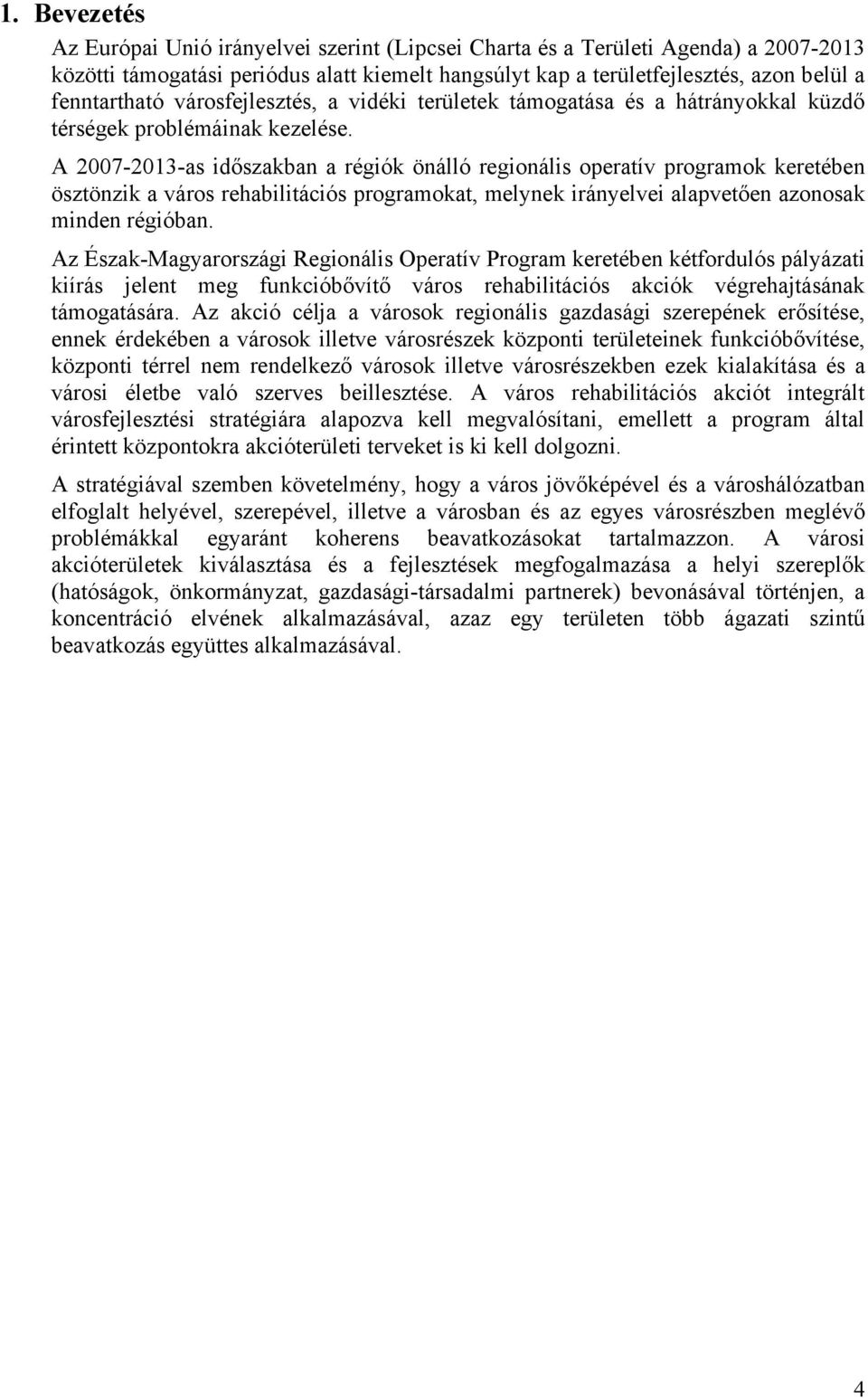 A 2007-2013-as időszakban a régiók önálló regionális operatív programok keretében ösztönzik a város rehabilitációs programokat, melynek irányelvei alapvetően azonosak minden régióban.