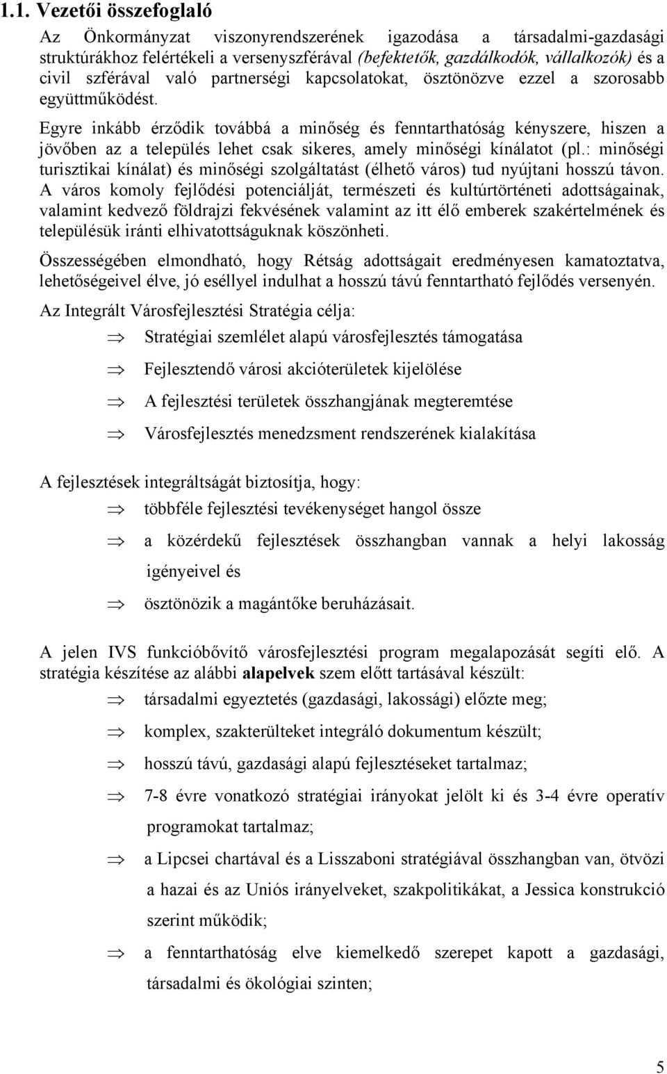 Egyre inkább érződik továbbá a minőség és fenntarthatóság kényszere, hiszen a jövőben az a település lehet csak sikeres, amely minőségi kínálatot (pl.